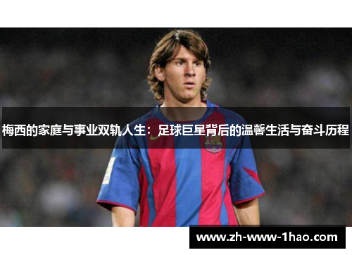 梅西的家庭与事业双轨人生：足球巨星背后的温馨生活与奋斗历程