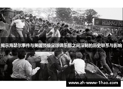 揭示海瑟尔事件与英国顶级足球俱乐部之间深刻的历史联系与影响 揭示海瑟尔事件与英国顶级足球俱乐部之间深刻的历史联系与影响