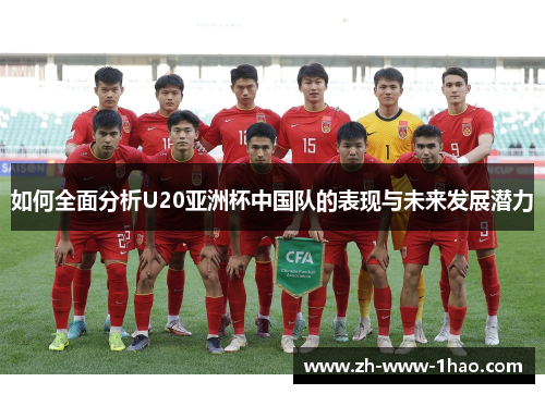 如何全面分析U20亚洲杯中国队的表现与未来发展潜力