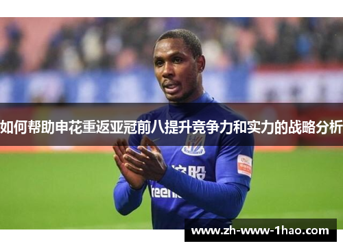 如何帮助申花重返亚冠前八提升竞争力和实力的战略分析 如何帮助申花重返亚冠前八提升竞争力和实力的战略分析