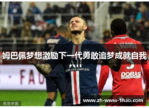 姆巴佩梦想激励下一代勇敢追梦成就自我