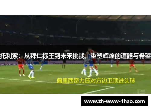 托利索：从拜仁标王到未来挑战，重塑辉煌的道路与希望