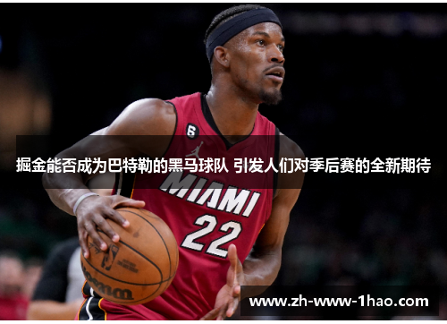 掘金能否成为巴特勒的黑马球队 引发人们对季后赛的全新期待