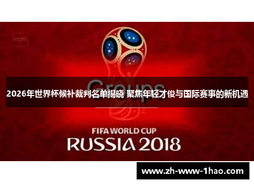 2026年世界杯候补裁判名单揭晓 聚焦年轻才俊与国际赛事的新机遇